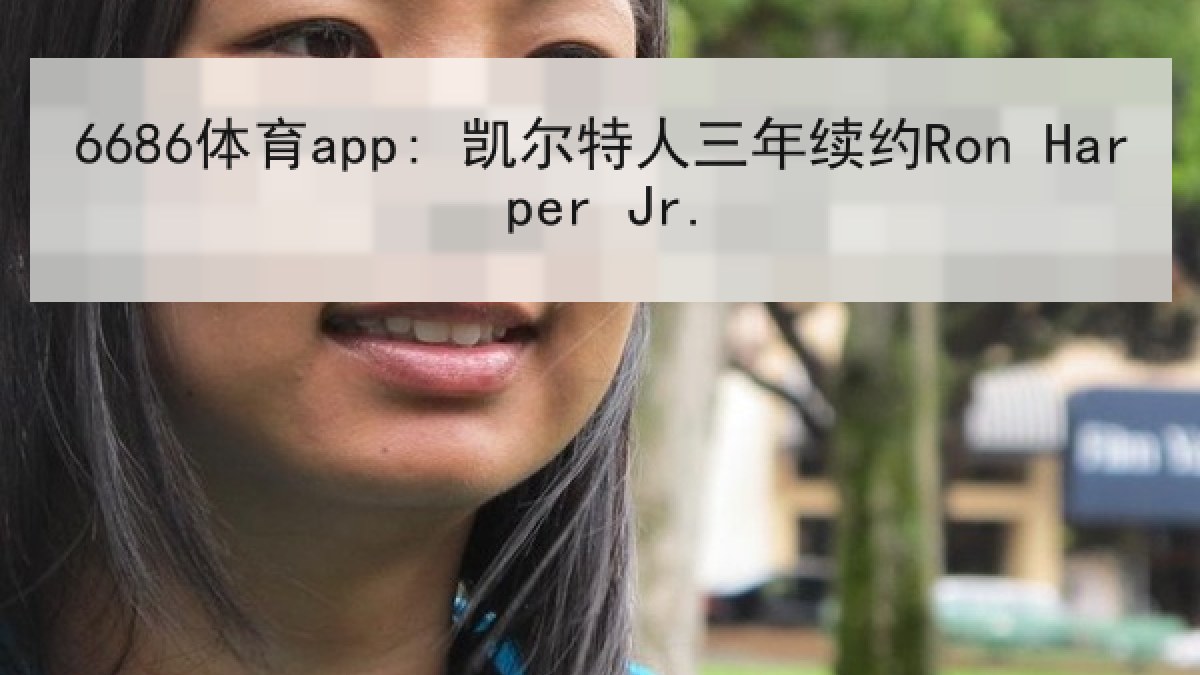 6686体育app: 凯尔特人三年续约Ron Harper Jr.