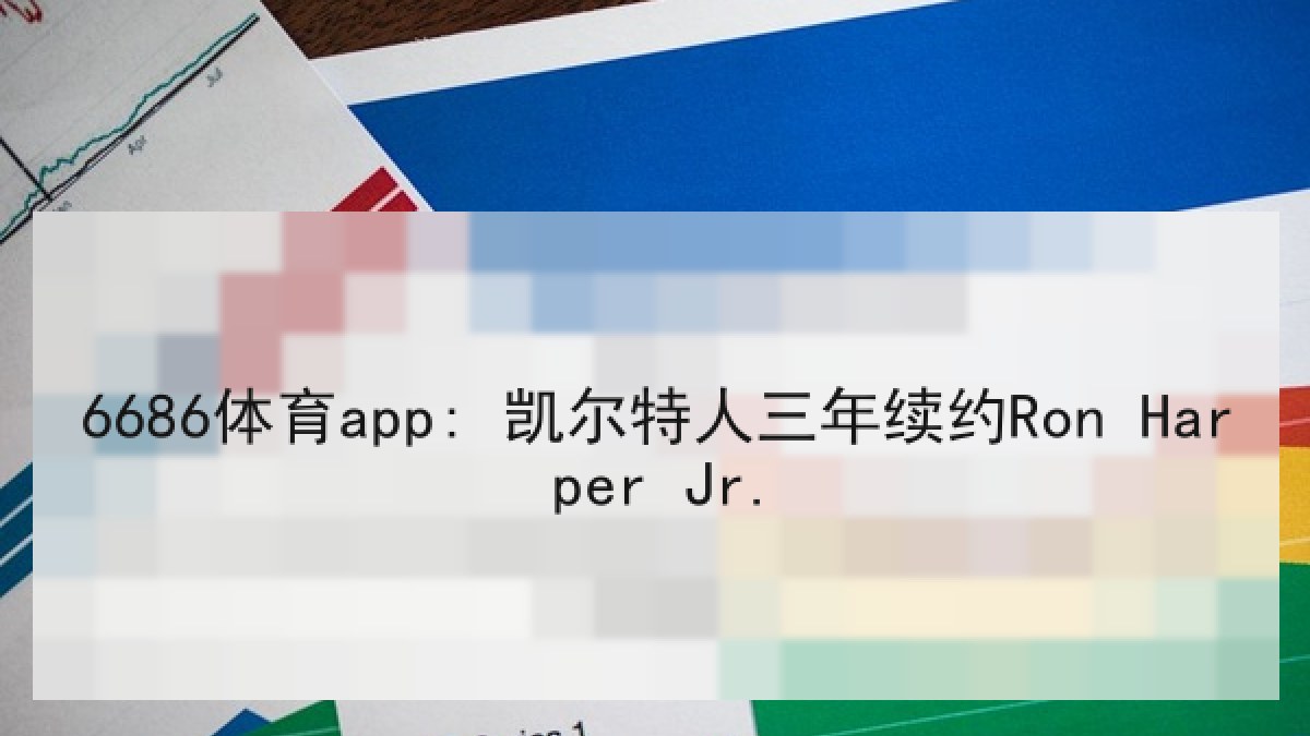 6686体育app: 凯尔特人三年续约Ron Harper Jr.(6686.com)