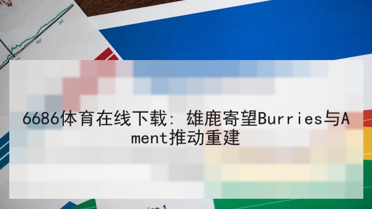 6686体育在线下载: 雄鹿寄望Burries与Ament推动重建