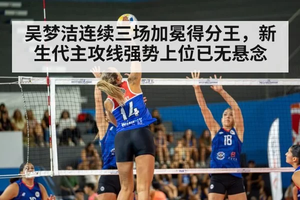 吴梦洁连续三场加冕得分王，新生代主攻线强势上位已无悬念